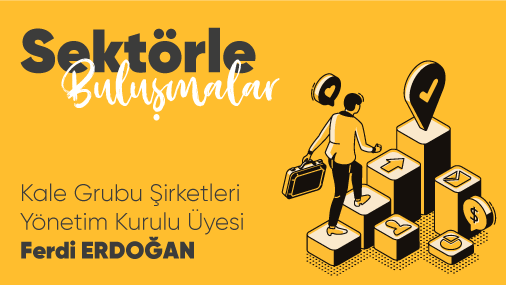 “Sektörle Buluşmalar” bu hafta Kale Grubu Şirketleri Yönetim Kurulu Üyesi Ferdi Erdoğan’ı ağırladı.