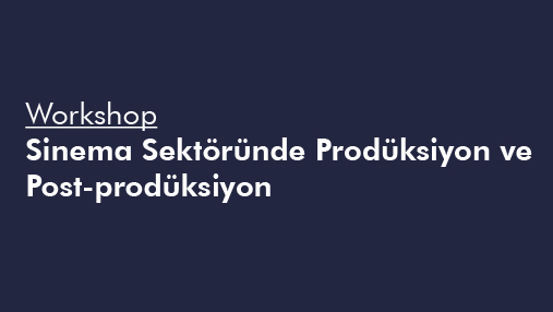 Workshop: Sinema Sektöründe Prodüksiyon ve Post-prodüksiyon