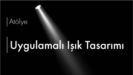 Atölye: Uygulamalı Işık Tasarımı