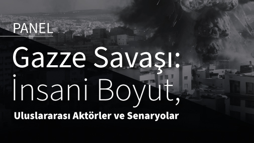 Panel: Gazze Savaşı: İnsani Boyut, Uluslararası Aktörler ve Senaryolar