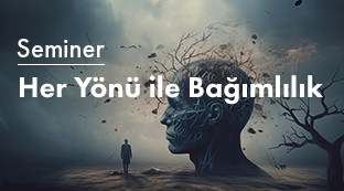 Seminer: Her Yönü ile Bağımlılık
