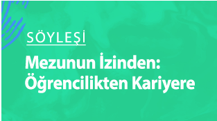 Mezunun İzinden: Öğrencilikten Kariyere Söyleşisi